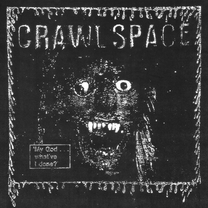 CRAWL SPACE - My God… What’ve I Done?