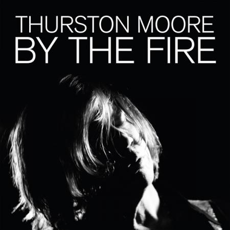 MOORE, THURSTON – By The Fire