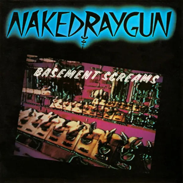 NAKED RAYGUN – BASEMENT SCREAMS