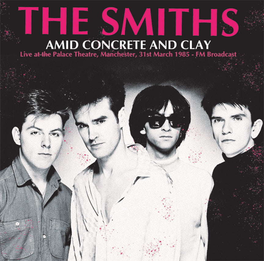 SMITHS, THE – AMID CONCRETE AND CLAY - LIVE AT THE PALACE THEATRE MANCHESTER 31ST MARCH 1985 • FM BROADCAST