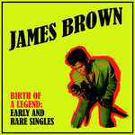 BROWN, JAMES ‎– Birth Of A Legend: Early And Rare Singles