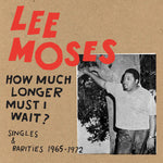 Moses, Lee ‎– How Much Longer Must I Wait? Singles & Rarities 1965-1972
