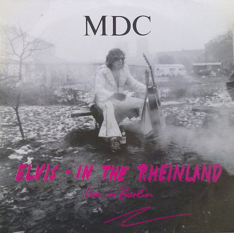 M.D.C. ‎– Elvis - In The Rheinland (Live In Berlin)