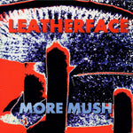 LEATHERFACE - More Mush